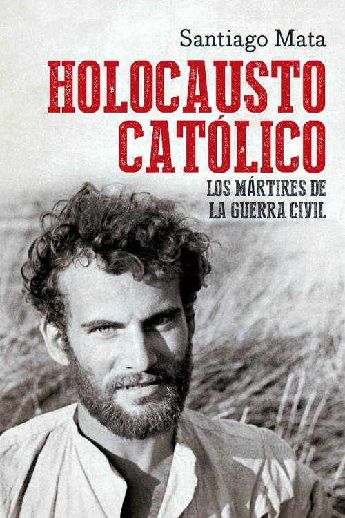Holocausto católico. Los mártires de la Guerra Civil